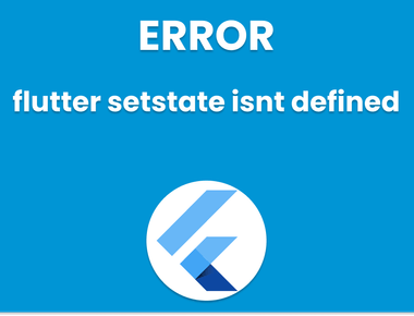 Flutter SetState Isn't Defined: How to Troubleshoot and Fix This Common Error